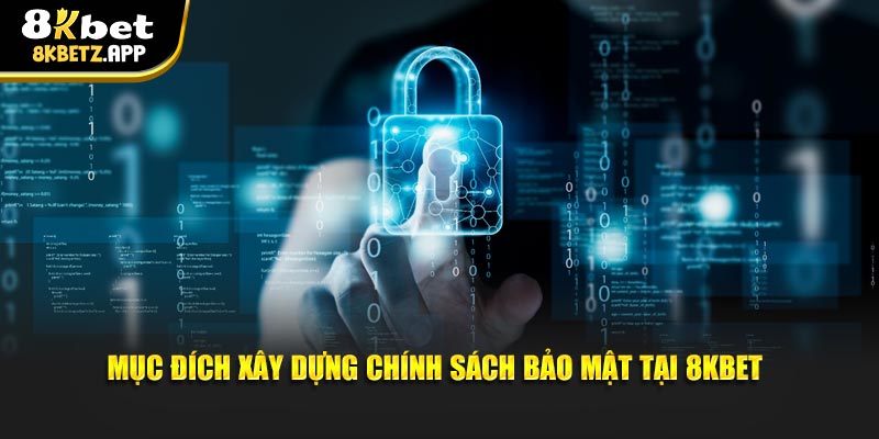 Mục đích xây dựng chính sách bảo mật tại 8KBET