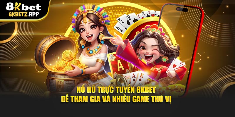 Nổ Hũ Trực Tuyến 8kbet Dễ Tham Gia Và Nhiều Game Thú Vị