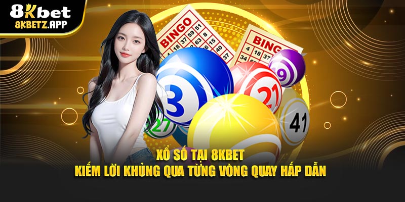 Xổ Số Tại 8KBET - Kiếm Lời Khủng Qua Từng Vòng Quay Hấp Dẫn